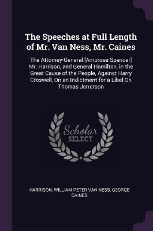 Cover of The Speeches at Full Length of Mr. Van Ness, Mr. Caines