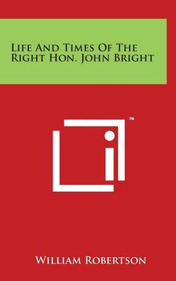 Book cover for Life And Times Of The Right Hon. John Bright