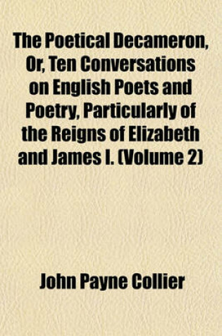 Cover of The Poetical Decameron, Or, Ten Conversations on English Poets and Poetry, Particularly of the Reigns of Elizabeth and James I. (Volume 2)