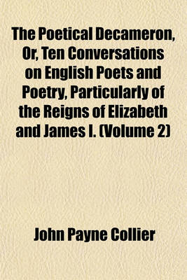 Book cover for The Poetical Decameron, Or, Ten Conversations on English Poets and Poetry, Particularly of the Reigns of Elizabeth and James I. (Volume 2)