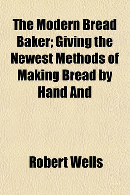 Book cover for The Modern Bread Baker; Giving the Newest Methods of Making Bread by Hand and