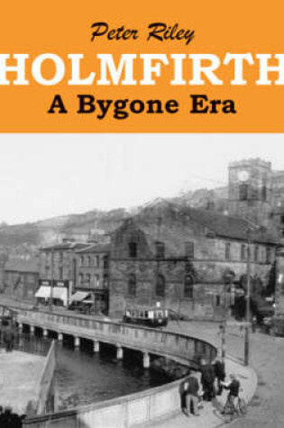 Cover of Holmfirth a Bygone Era