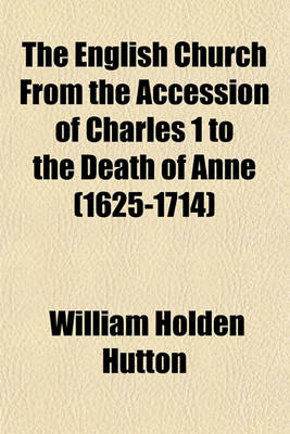 Book cover for The English Church from the Accession of Charles 1 to the Death of Anne (1625-1714)