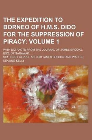 Cover of The Expedition to Borneo of H.M.S. Dido for the Suppression of Piracy; With Extracts from the Journal of James Brooke, Esq. of Sarawak. Volume 1