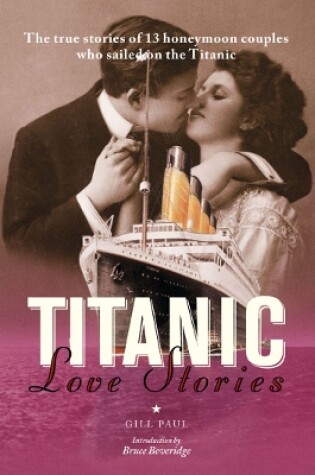 Cover of Titanic Love Stories: The True Stories of 13 Honeymoon Couples Wh