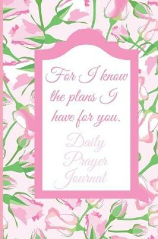 Cover of For I Know the Plans I Have For You Daily Prayer Journal