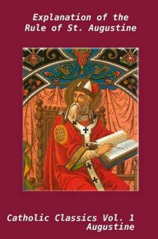 Cover of Explanation of the Rule of St. Augustine: Volume 1: Cathlic Classics