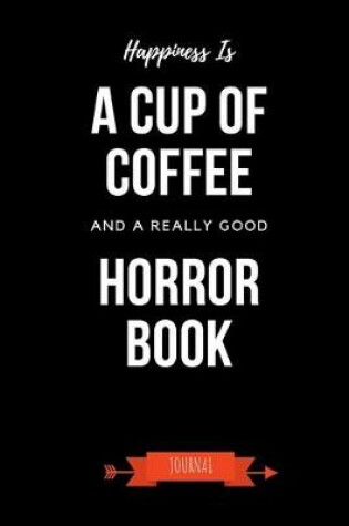 Cover of Happiness Is A Cup Of Coffee And A Really Good Horror Book Journal