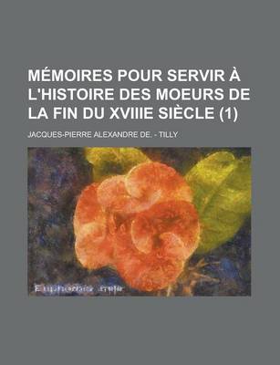 Book cover for Memoires Pour Servir A L'Histoire Des Moeurs de La Fin Du Xviiie Siecle (1)