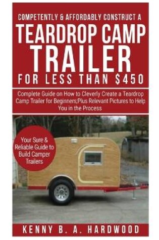 Cover of Competently&Affordably Construct a Teardrop Camp Trailer for Less than $450