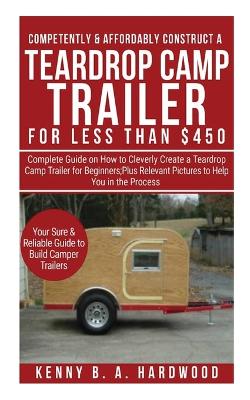 Book cover for Competently&Affordably Construct a Teardrop Camp Trailer for Less than $450