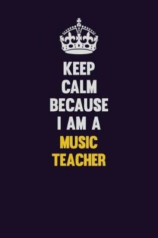 Cover of Keep Calm Because I Am A music teacher