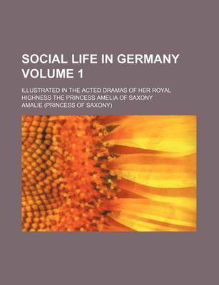 Book cover for Social Life in Germany Volume 1; Illustrated in the Acted Dramas of Her Royal Highness the Princess Amelia of Saxony