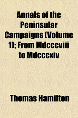 Cover of Annals of the Peninsular Campaigns (Volume 1); From MDCCCVIII to MDCCCXIV