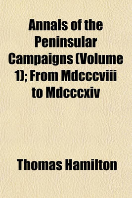 Book cover for Annals of the Peninsular Campaigns (Volume 1); From MDCCCVIII to MDCCCXIV