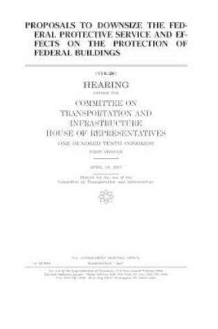 Cover of Proposals to downsize the Federal Protective Service and effects on the protection of federal buildings