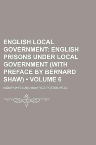 Cover of English Local Government (Volume 6); English Prisons Under Local Government (with Preface by Bernard Shaw)