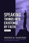 Book cover for Speaking Things into Existence by Faith