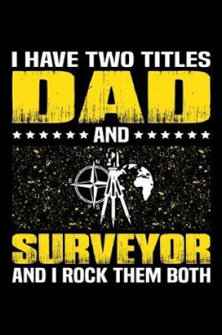 Cover of I Have Two Titles Dad And Surveyor And I Rock Them Both
