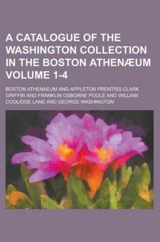 Cover of A Catalogue of the Washington Collection in the Boston Athenaeum Volume 1-4