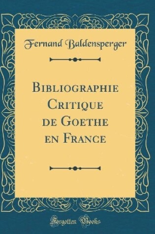 Cover of Bibliographie Critique de Goethe en France (Classic Reprint)