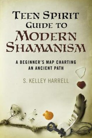 Cover of Teen Spirit Guide to Modern Shamanism – A Beginner`s Map Charting an Ancient Path