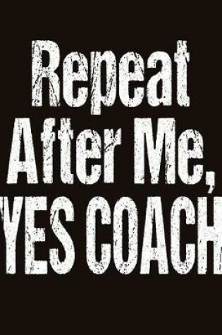 Cover of Repeat After Me Yes Coach