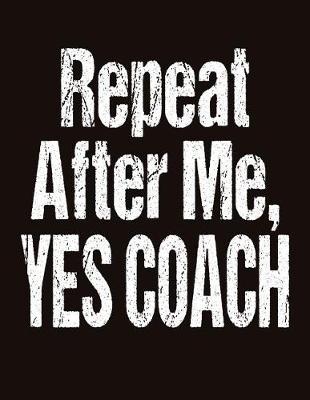 Book cover for Repeat After Me Yes Coach