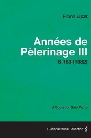 Cover of Annees De Pelerinage III - A Score for Solo Piano S.163 (1882)