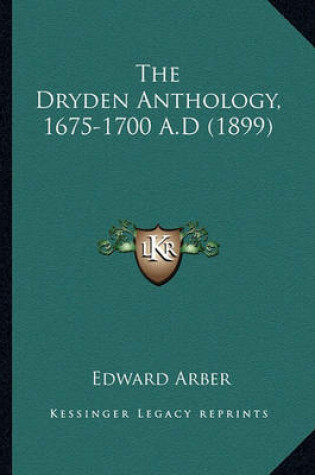 Cover of The Dryden Anthology, 1675-1700 A.D (1899) the Dryden Anthology, 1675-1700 A.D (1899)