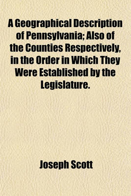 Book cover for A Geographical Description of Pennsylvania; Also of the Counties Respectively, in the Order in Which They Were Established by the Legislature.