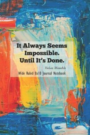 Cover of It Always Seems Impossible Until It's Done Wide Ruled 8x10 Journal Notebook
