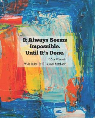 Book cover for It Always Seems Impossible Until It's Done Wide Ruled 8x10 Journal Notebook