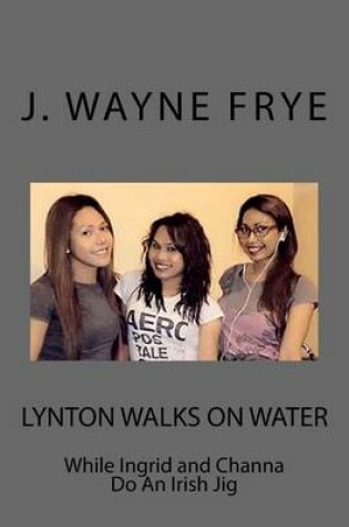 Cover of Lynton Walks on Water While Ingrid and Channa do an Irish Jig