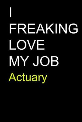 Book cover for I Freaking Love My Job Actuary