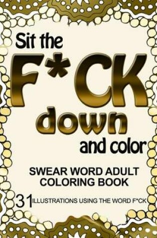 Cover of Sit the F*ck Down and Color