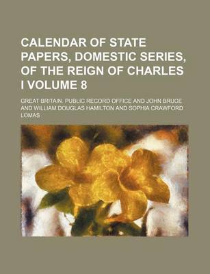 Book cover for Calendar of State Papers, Domestic Series, of the Reign of Charles I Volume 8