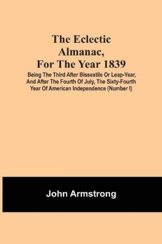 Cover of The Eclectic Almanac, For The Year 1839; Being The Third After Bissextile Or Leap-Year, And After The Fourth Of July, The Sixty-Fourth Year Of American Independence (Number I)