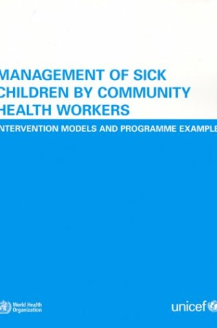 Cover of Management of Sick Children by Community Health Workers, Intervention Models and Programme Examples