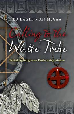 Book cover for Calling to the White Tribe - Rebirthing Indigenous, Earth-Saving Wisdom
