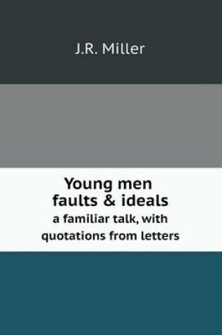 Cover of Young men faults & ideals a familiar talk, with quotations from letters