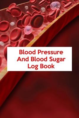 Book cover for Blood Pressure And Blood Sugar Log Book