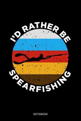 Book cover for I'd Rather Be Spearfishing Notebook