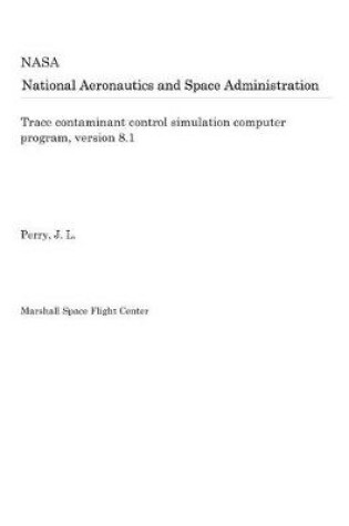 Cover of Trace Contaminant Control Simulation Computer Program, Version 8.1