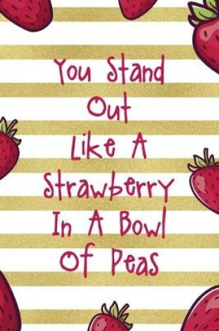 Cover of You Stand Out Like A Strawberry In A Bowl Of Peas