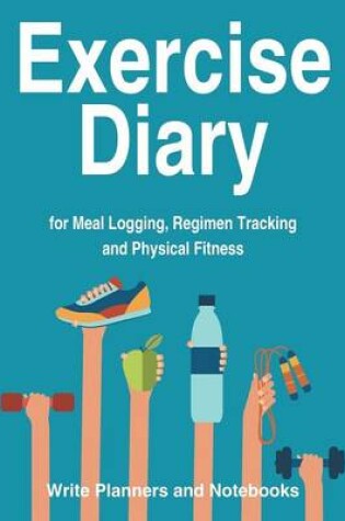 Cover of Exercise Diary for Meal Logging, Regimen Tracking and Physical Fitness
