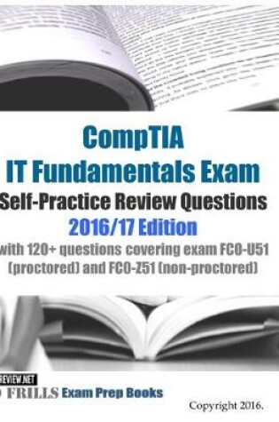 Cover of CompTIA IT Fundamentals Exam Self-Practice Review Questions 2016/17 Edition