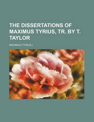 Book cover for The Dissertations of Maximus Tyrius, Tr. by T. Taylor