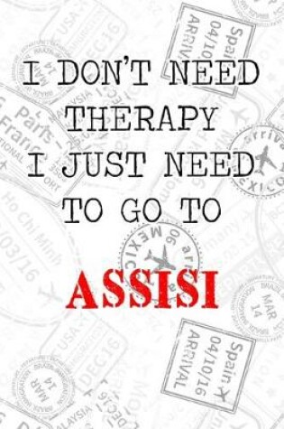 Cover of I Don't Need Therapy I Just Need To Go To Assisi