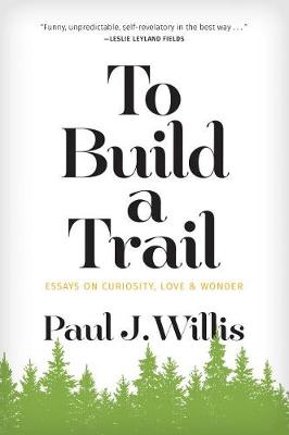 Book cover for To Build a Trail: Essays on Curiosity, Love & Wonder